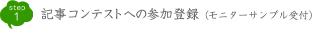 STEP1 記事コンテストへの参加登録（モニターサンプル受付）