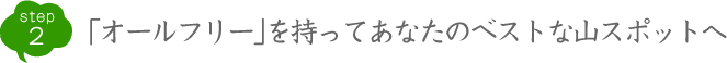 STEP2 「オールフリー」を持ってあなたのベストな山スポットへ