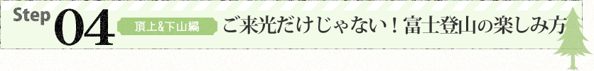 Step4 頂上＆下山編 ご来光だけじゃない！富士登山の楽しみ方